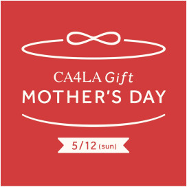 MOTHER’S DAY－CA4LA  母の日フェア  5/12(日)まで