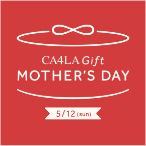 MOTHER’S DAY－CA4LA  母の日フェア  5/12(日)まで